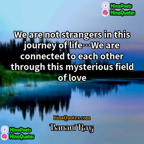 Banani Ray Quotes | We are not strangers in this journey